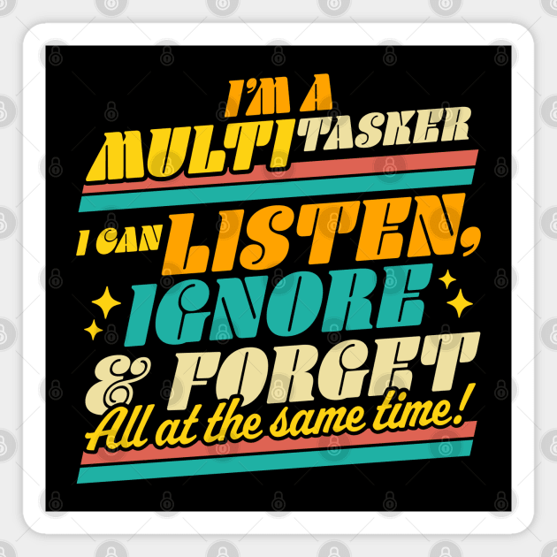 I'm a Multitasker I Can Listen Ignore and Forget Sarcastic Magnet by OrangeMonkeyArt